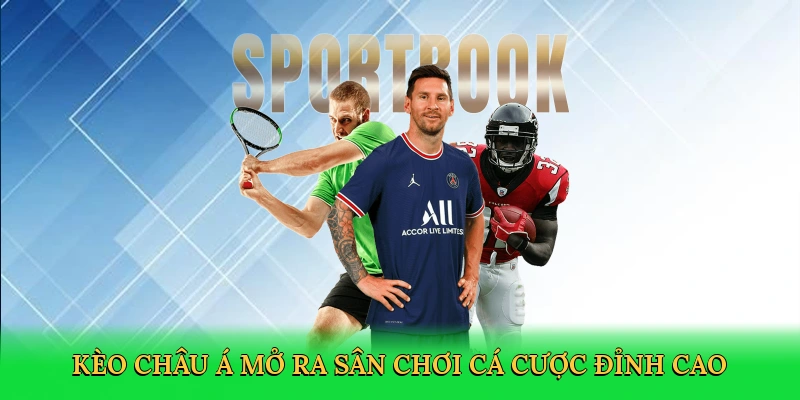 Kèo châu Á mở ra sân chơi cá cược đỉnh cao