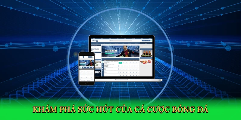 kham-pha-suc-hut-cua-ca-cuoc-bong-da-3