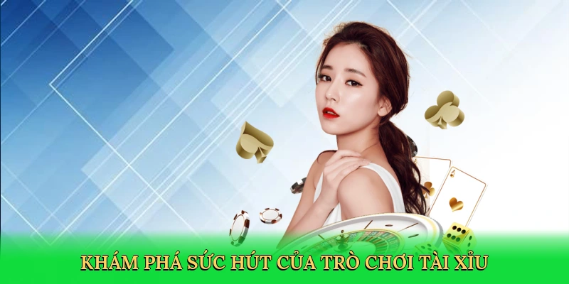 kham-pha-suc-hut-cua-tro-choi-tai-xiu-3