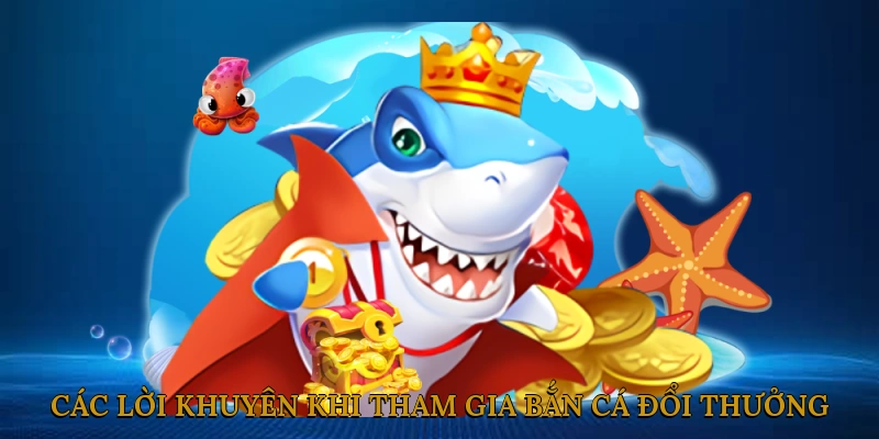Các lời khuyên khi tham gia bắn cá đổi thưởng