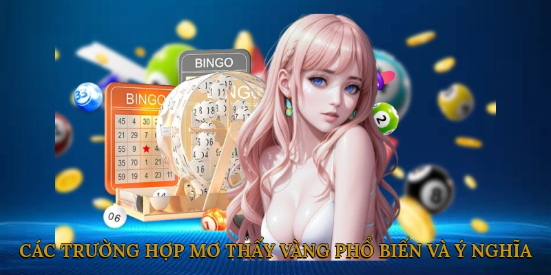 Các trường hợp mơ thấy vàng phổ biến và ý nghĩa chi tiết