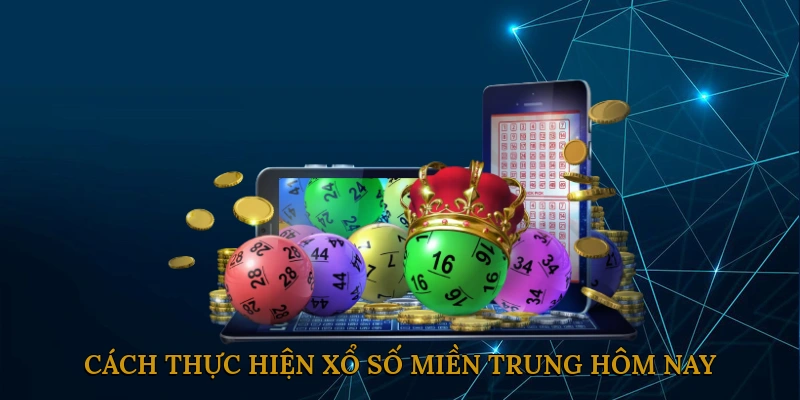 Cách thực hiện xổ số miền trung hôm nay