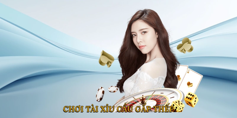 Chơi tài xỉu cầu gấp thếp