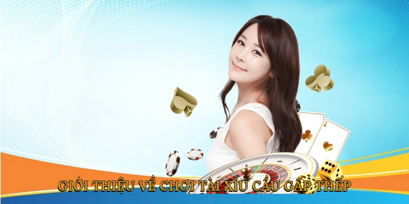 Giới thiệu về chơi tài xỉu cầu gấp thếp