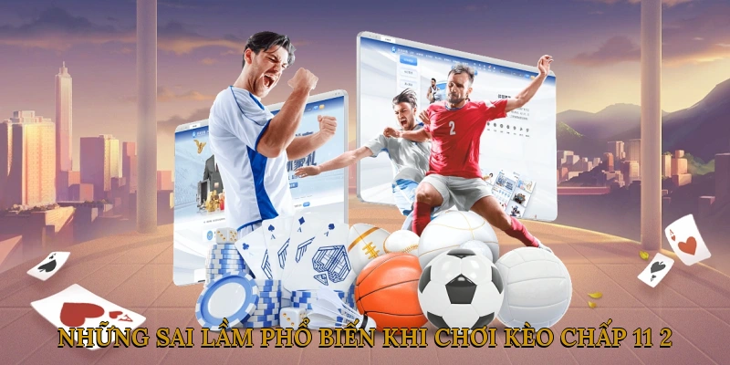 Những sai lầm phổ biến khi chơi kèo chấp 11/2