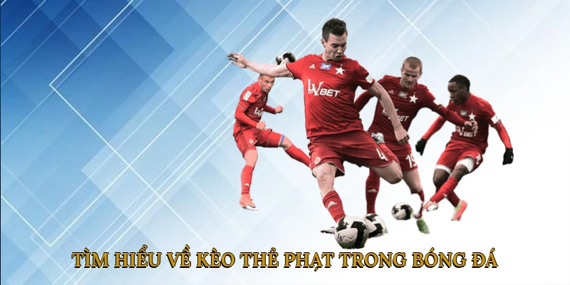 Tìm Hiểu Về Kèo Thẻ Phạt Trong Bóng Đá