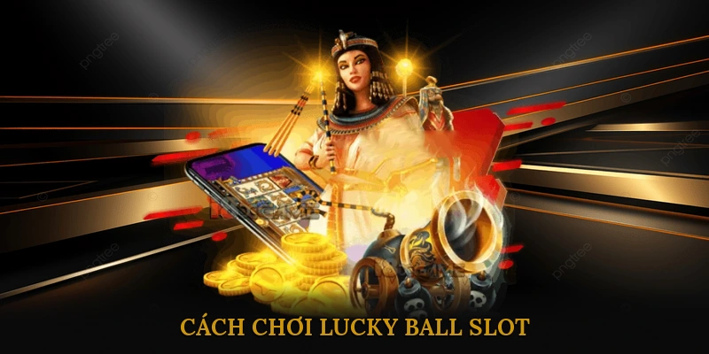 Cách Chơi Lucky Ball Slot