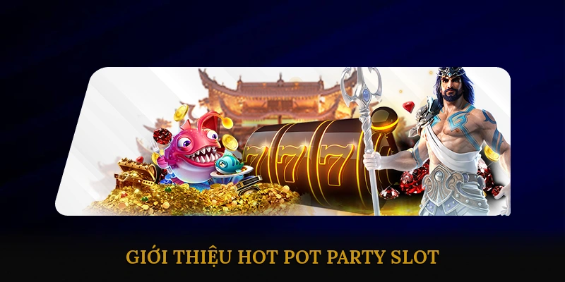 Giới Thiệu Hot Pot Party Slot