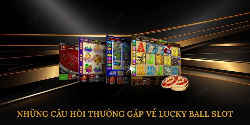 FAQ – Những Câu Hỏi Thường Gặp Về Lucky Ball Slot
