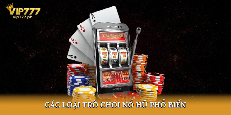 Các Loại Trò Chơi Nổ Hũ Phổ Biến