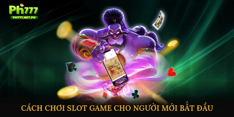Cách Chơi Slot Game Cho Người Mới Bắt Đầu