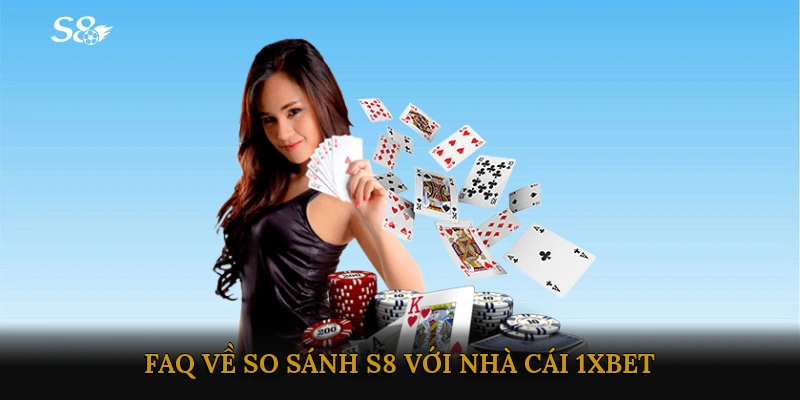 FAQ về So sánh S8 với nhà cái 1XBET