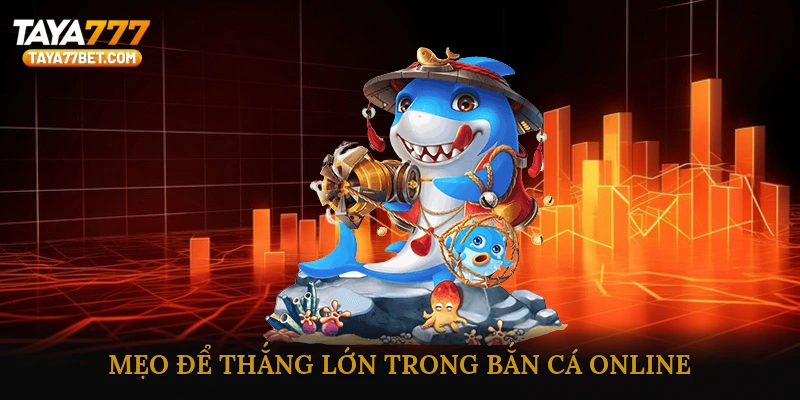 Mẹo Để Thắng Lớn Trong Bắn Cá Online