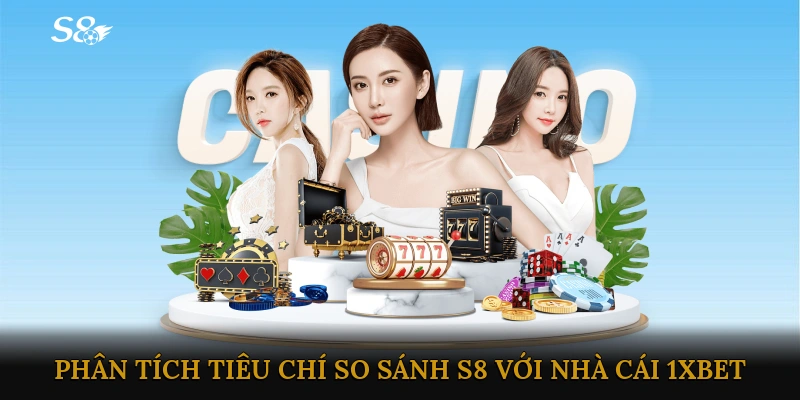 Phân tích các tiêu chí so sánh S8 với nhà cái 1XBET