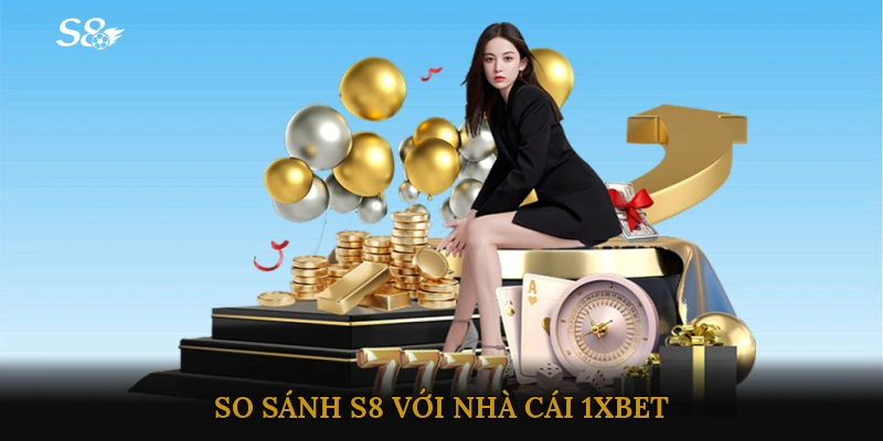 So sánh S8 với nhà cái 1XBET