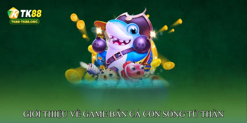 Giới Thiệu Về Game Bắn Cá Cơn Sóng Tử Thần