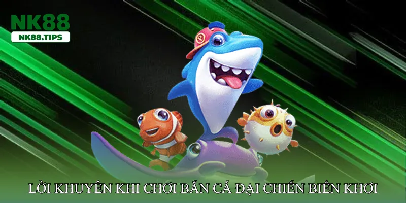 Lời khuyên khi chơi Bắn cá đại chiến biển khơi