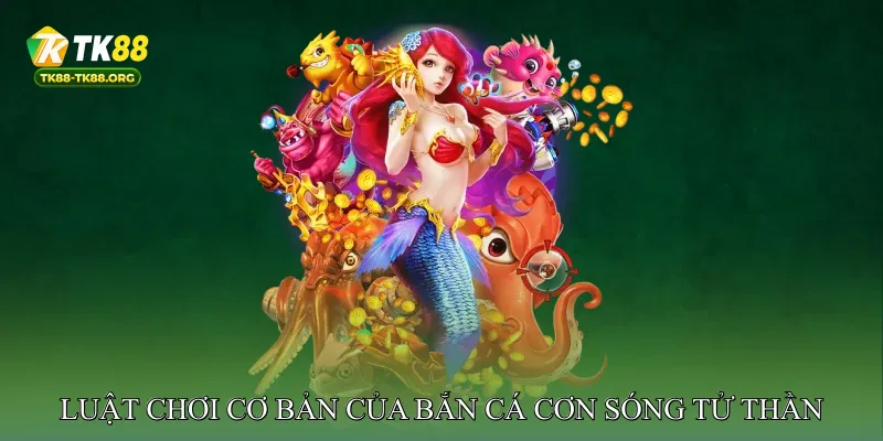 Luật Chơi Cơ Bản Của Bắn Cá Cơn Sóng Tử Thần