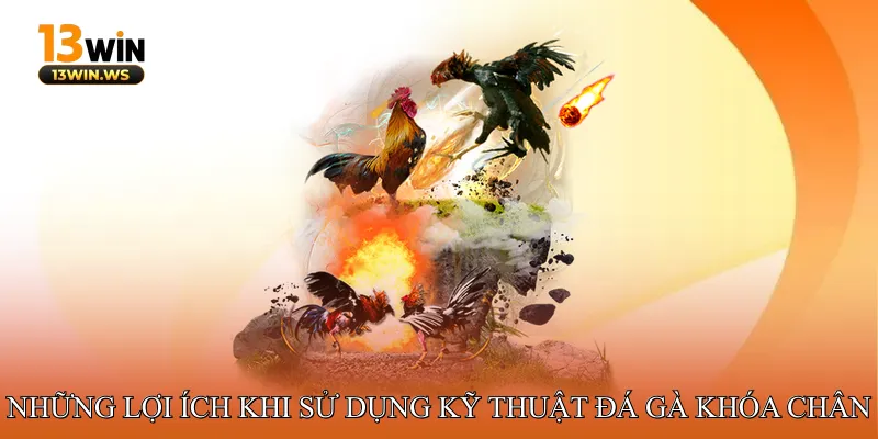 Những lợi ích khi sử dụng kỹ thuật đá gà khóa chân