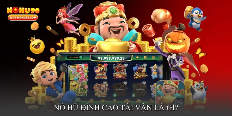 Nổ Hũ Đỉnh Cao Tài Vận Là Gì?