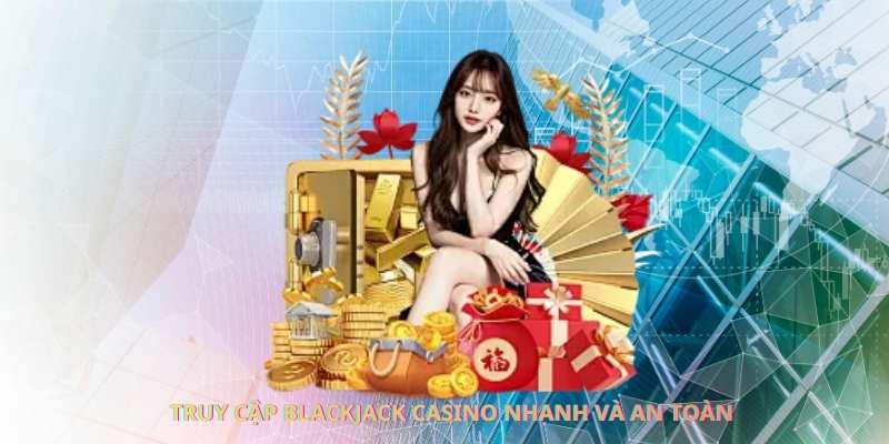 Truy cập blackjack casino nhanh và an toàn