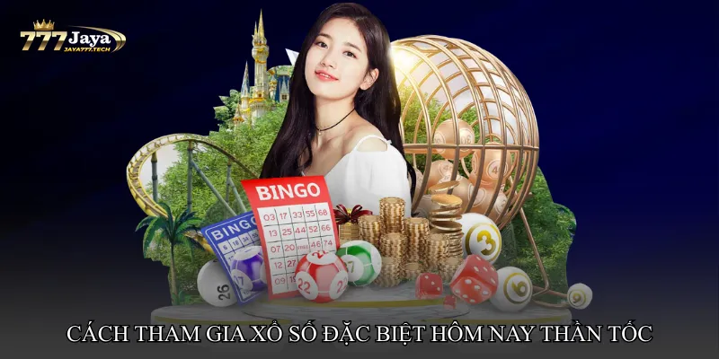 Cách tham gia Xổ số đặc biệt hôm nay thần tốc