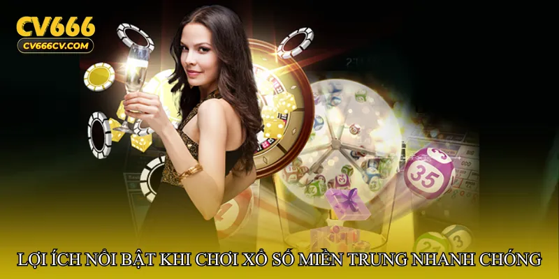 Lợi ích nổi bật khi chơi Xổ số miền Trung nhanh chóng