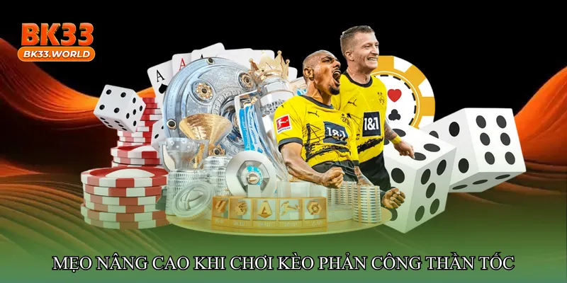 Mẹo nâng cao khi chơi Kèo phản công thần tốc