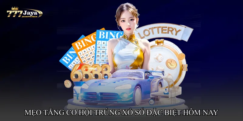Mẹo tăng cơ hội trúng Xổ số đặc biệt hôm nay thần tốc