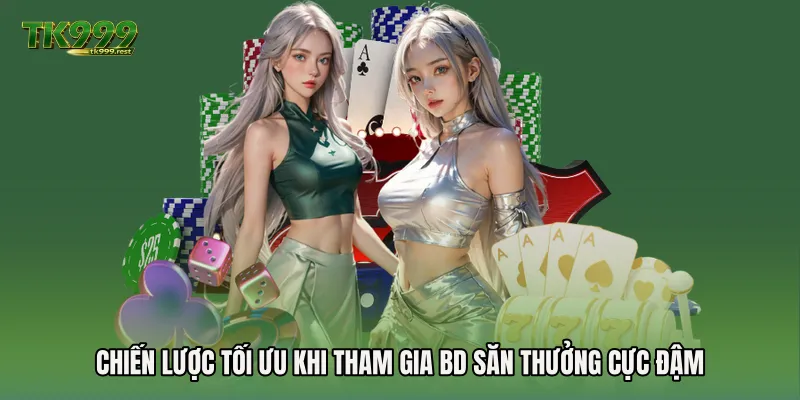 Chiến lược tối ưu khi tham gia BD săn thưởng cực đậm