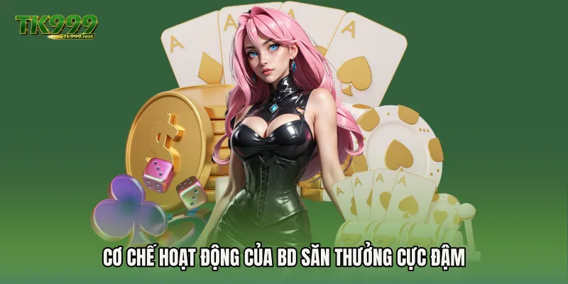 Cơ chế hoạt động của BD săn thưởng cực đậm