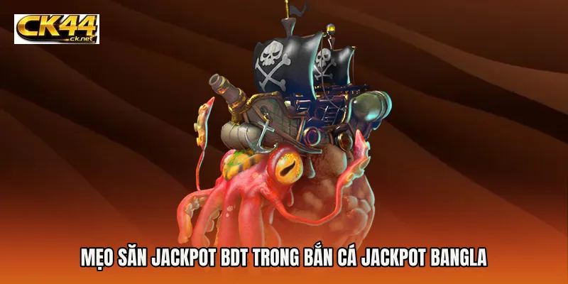 Mẹo săn Jackpot BDT trong Bắn cá Jackpot Bangla